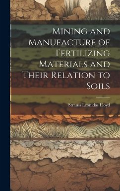 Mining and Manufacture of Fertilizing Materials and Their Relation to Soils - Lloyd, Strauss Leonidas