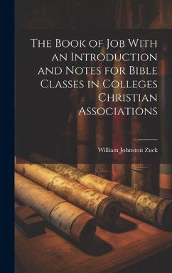 The Book of Job With an Introduction and Notes for Bible Classes in Colleges Christian Associations - Zuck, William Johnston