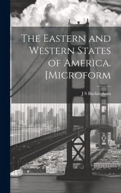 The Eastern and Western States of America. [microform - Buckingham, J. S.