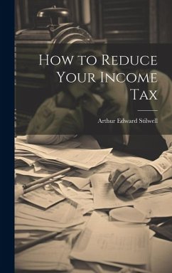 How to Reduce Your Income Tax - Stilwell, Arthur Edward