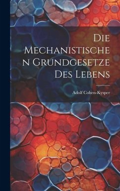 Die Mechanistischen Grundgesetze des Lebens - Cohen-Kysper, Adolf