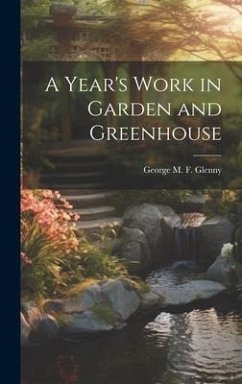 A Year's Work in Garden and Greenhouse - M. F. Glenny, George