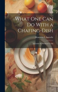 What one can do With a Chafing-dish: A Guide for Amateur Cooks - Sawtelle, Henrietta L.