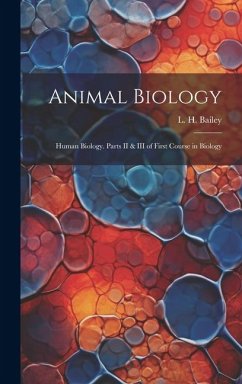 Animal Biology; Human Biology. Parts II & III of First Course in Biology - L. H. (Liberty Hyde), Bailey
