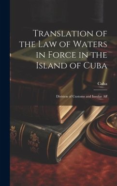 Translation of the Law of Waters in Force in the Island of Cuba: Division of Customs and Insular Aff - Cuba