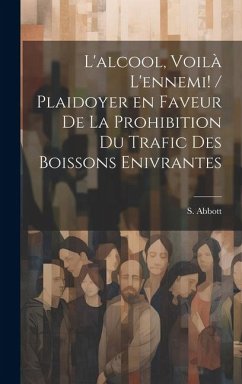 L'alcool, voilà l'ennemi! / plaidoyer en faveur de la prohibition du trafic des boissons enivrantes - Abbott, S.