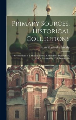 Primary Sources, Historical Collections: Recollections of a Russian Home: A Musician's Experiences, With a Foreword by T. S. Wentworth - Brodsky, Anna Skadovsky