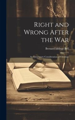 Right and Wrong After the War: An Elementary Consideration of Christian - Bell, Bernard Iddings