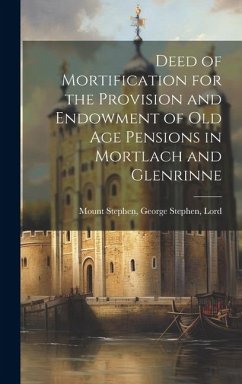 Deed of Mortification for the Provision and Endowment of Old Age Pensions in Mortlach and Glenrinne - Stephen, George Stephen Lord