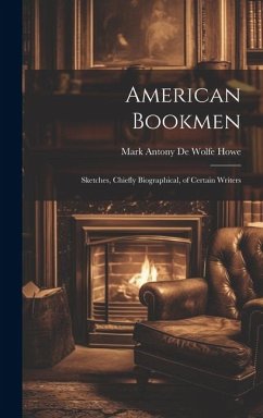 American Bookmen: Sketches, Chiefly Biographical, of Certain Writers - Antony De Wolfe Howe, Mark