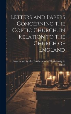 Letters and Papers Concerning the Coptic Church, in Relation to the Church of England - For the Furtherance of Christianity I