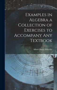Examples in Algebra a Collection of Exercises to Accompany any Textbook - Wheeler, Albert Harry