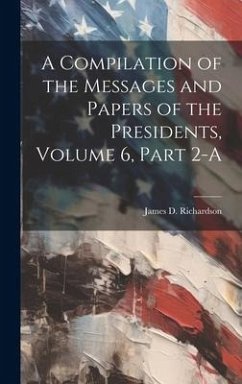 A Compilation of the Messages and Papers of the Presidents, Volume 6, Part 2-A - Richardson, James D.