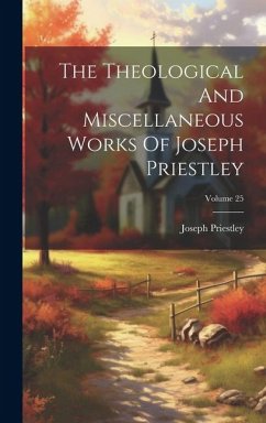 The Theological And Miscellaneous Works Of Joseph Priestley; Volume 25 - Priestley, Joseph