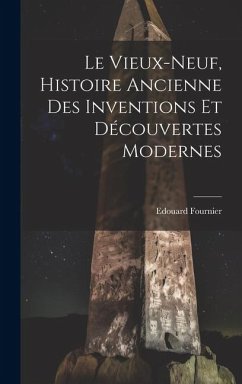 Le Vieux-Neuf, Histoire Ancienne des Inventions et Découvertes Modernes - Fournier, Edouard