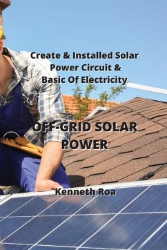 Off-Grid Solar Power: Create & Installed Solar Power Circuit & Basic Of Electricity - Roa, Kenneth