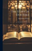 The Story of Our Bible: How it Grew to be What It Is