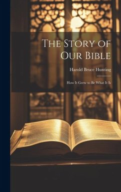 The Story of Our Bible: How it Grew to be What It Is - Hunting, Harold Bruce