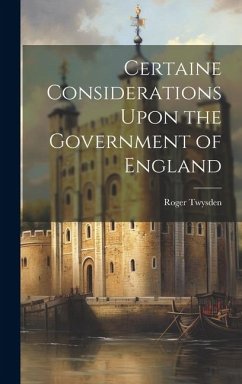 Certaine Considerations Upon the Government of England - Twysden, Roger