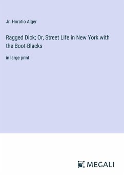 Ragged Dick; Or, Street Life in New York with the Boot-Blacks - Alger, Jr. Horatio