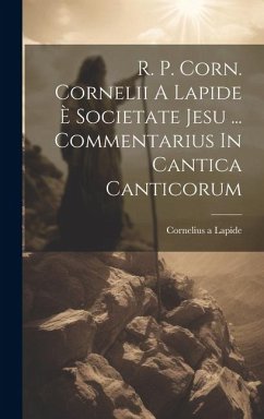 R. P. Corn. Cornelii A Lapide È Societate Jesu ... Commentarius In Cantica Canticorum - Lapide, Cornelius A.