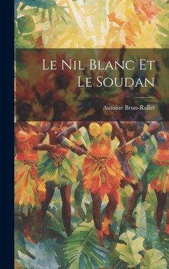 Le Nil Blanc et le Soudan - Brun-Rollet, Antoine