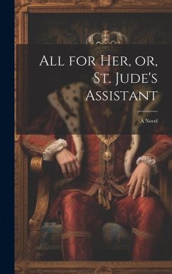 All for her, or, St. Jude's Assistant - Anonymous