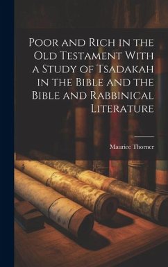 Poor and Rich in the Old Testament With a Study of Tsadakah in the Bible and the Bible and Rabbinical Literature - Thorner, Maurice