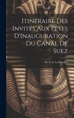 Itinéraire des Invités aux Petes D'Inauguration du Canal de Suez - S. a. Le Khédive, de
