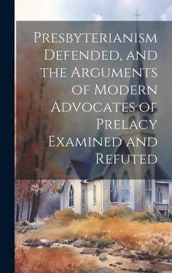 Presbyterianism Defended, and the Arguments of Modern Advocates of Prelacy Examined and Refuted - Anonymous