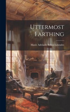 Uttermost Farthing - Lowndes, Marie Adelaide Belloc