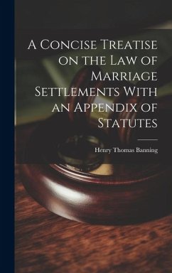 A Concise Treatise on the Law of Marriage Settlements With an Appendix of Statutes - Banning, Henry Thomas