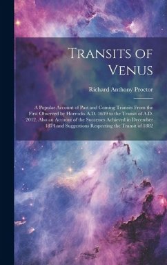 Transits of Venus: A Popular Account of Past and Coming Transits From the First Observed by Horrocks A.D. 1639 to the Transit of A.D. 201 - Proctor, Richard Anthony