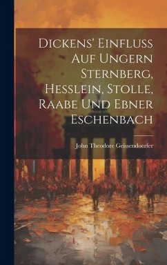Dickens' Einfluss auf Ungern Sternberg, Hesslein, Stolle, Raabe und Ebner Eschenbach - Geissendoerfer, John Theodore