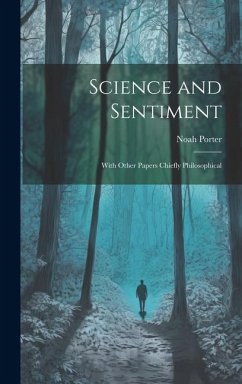 Science and Sentiment: With Other Papers Chiefly Philosophical - Porter, Noah