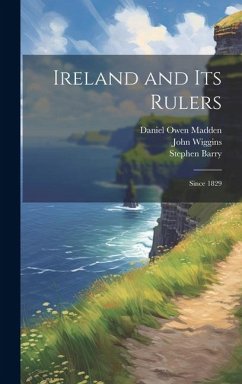 Ireland and its Rulers; Since 1829 - Madden, Daniel Owen; Wiggins, John; Barry, Stephen