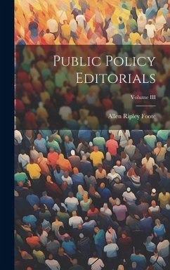 Public Policy Editorials; Volume III - Foote, Allen Ripley