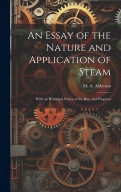 An Essay of the Nature and Application of Steam: With an Historical Notice of the Rise and Progressi - Alderson, M. A.