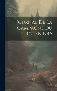 Journal De La Campagne Du Roi En 1746 - Anonymous