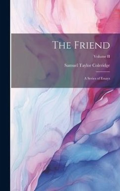 The Friend: A Series of Essays; Volume II - Coleridge, Samuel Taylor