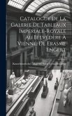 Catalogue de la Galerie de Tableaux Impériale-Royale au Belvédère à Vienne, de Erasme Engert