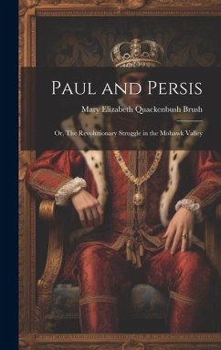 Paul and Persis: Or, The Revolutionary Struggle in the Mohawk Valley - Brush, Mary Elizabeth Quackenbush