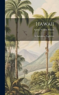 Hawaii; Its Agricultural Possibilities - Wilcox, Earley Vernon