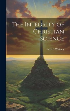 The Integrity of Christian Science - Whitney, A. D. T.