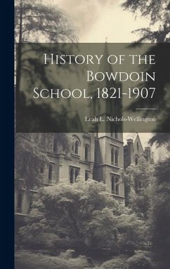 History of the Bowdoin School, 1821-1907 - Nichols-Wellington, Leah L.
