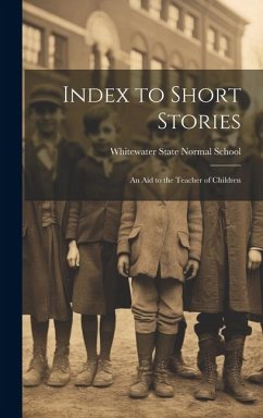 Index to Short Stories: An Aid to the Teacher of Children - State Normal School, Whitewater
