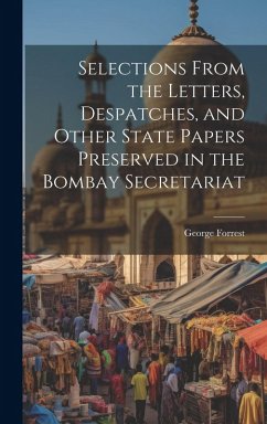 Selections From the Letters, Despatches, and Other State Papers Preserved in the Bombay Secretariat - Forrest, George
