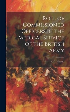 Roll of Commissioned Officers in the Medical Service of the British Army - Howell, A. L.
