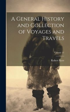 A General History and Collection of Voyages and Travels; Volume 11 - Kerr, Robert