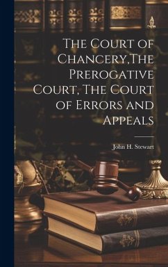 The Court of Chancery, The Prerogative Court, The Court of Errors and Appeals - Stewart, John H